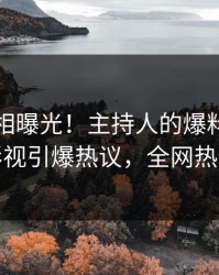 昨晚真相曝光！主持人的爆料事件在人人影视引爆热议，全网热议不断