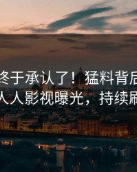 圈内人终于承认了！猛料背后的故事在人人影视曝光，持续刷屏