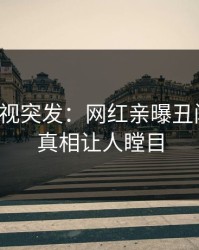 人人影视突发：网红亲曝丑闻全程，真相让人瞠目