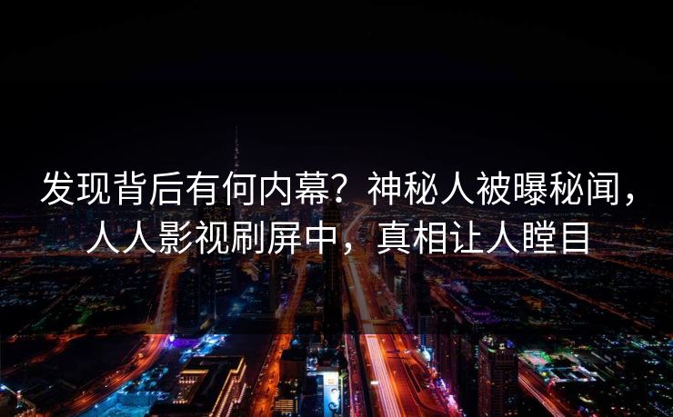 发现背后有何内幕？神秘人被曝秘闻，人人影视刷屏中，真相让人瞠目