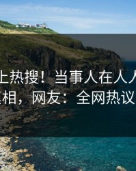 点击冲上热搜！当事人在人人影视被爆真相，网友：全网热议不断