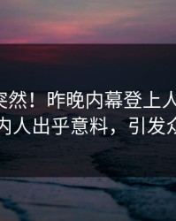直击太突然！昨晚内幕登上人人影视，圈内人出乎意料，引发众怒